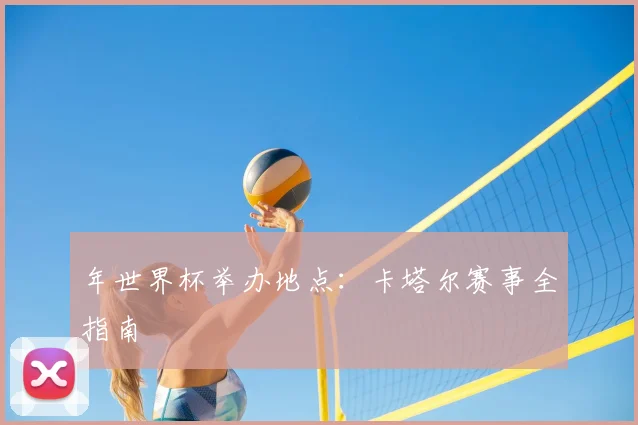 年世界杯举办地点:卡塔尔赛事全指南